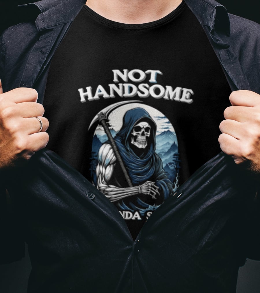 Not Handsome Grim Reaper But Kinda Strong T-Shirt