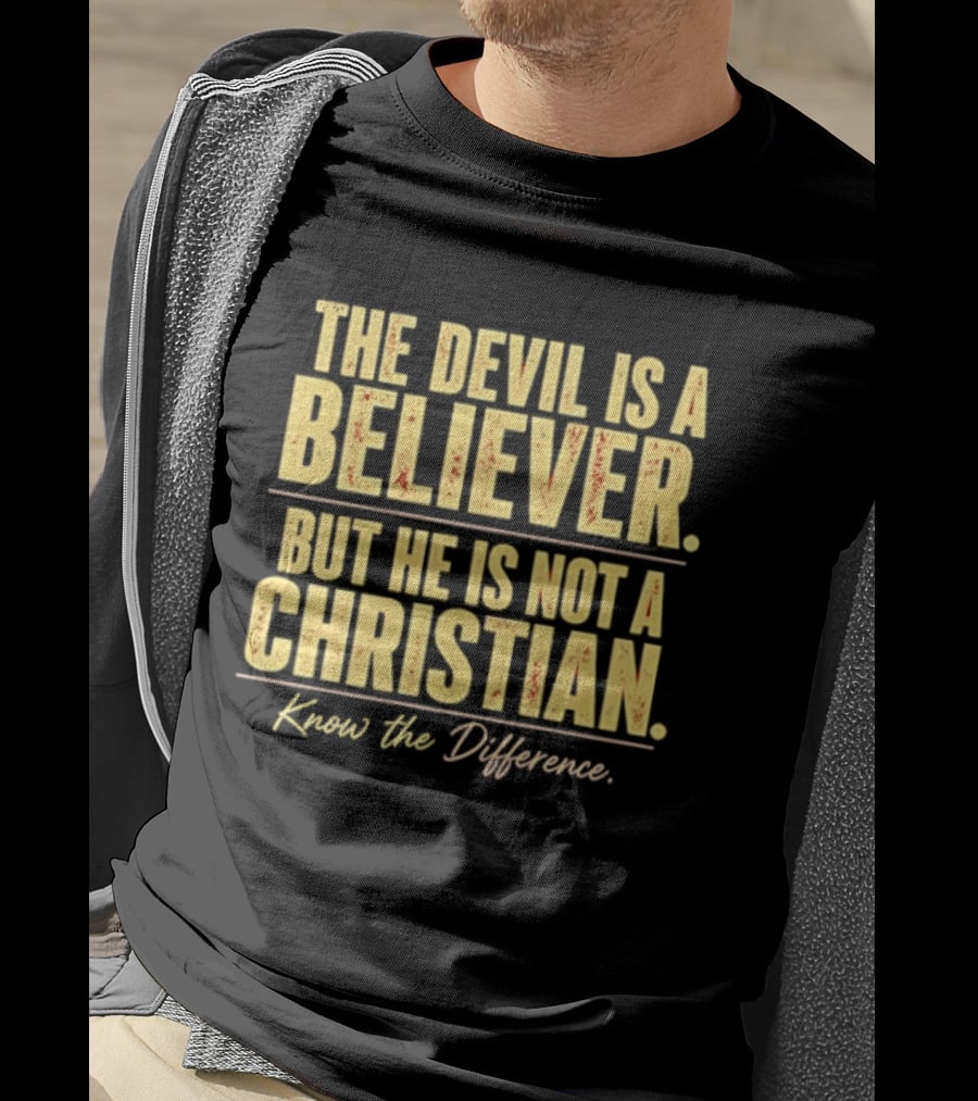 The Devil Is A Believer But He Is Not A Christian Know The Difference T-Shirt