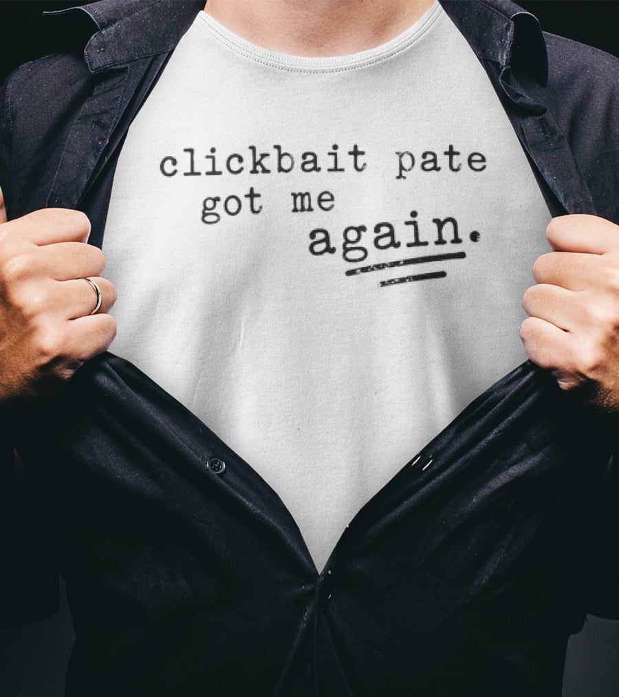 Clickbait Pate Got Me Again Underlined T-Shirt