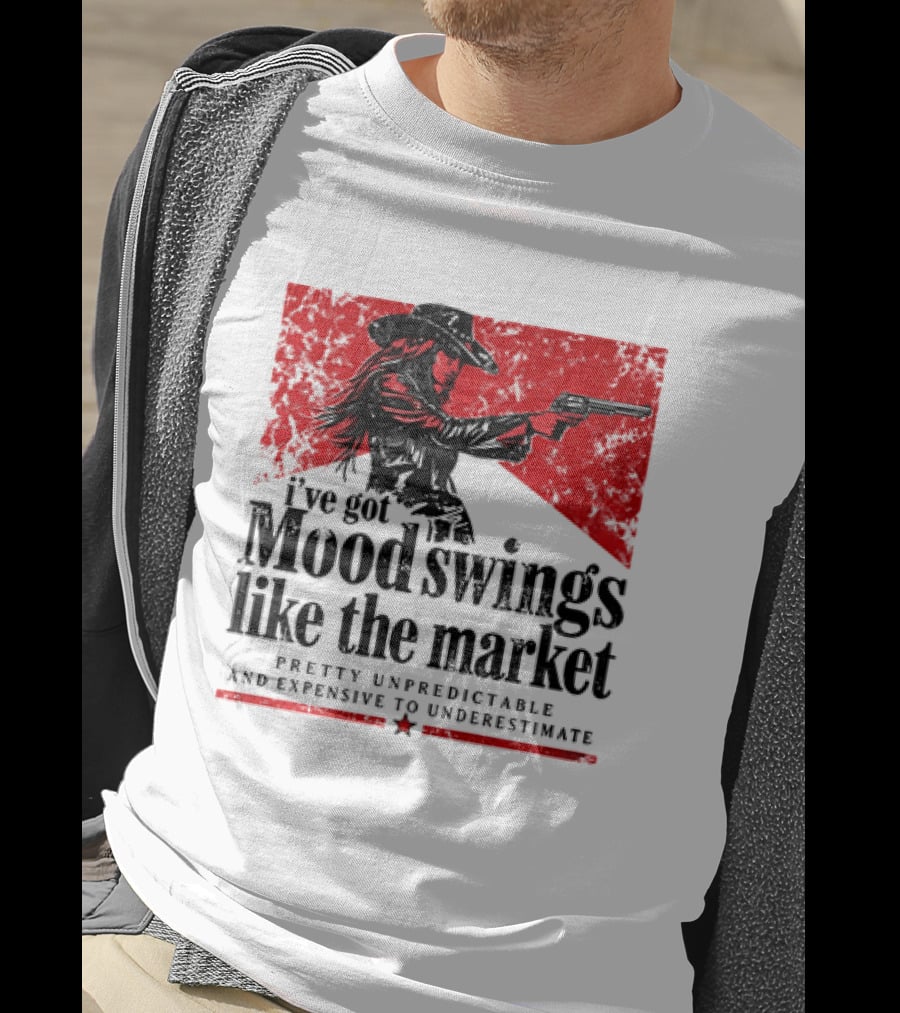 I've Got Mood Swings Like The Market Pretty Unpredictable And Expensive To Underestimate T-Shirt
