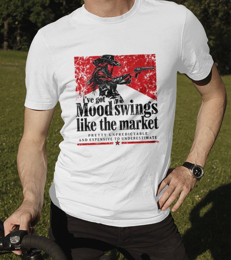 I've Got Mood Swings Like The Market Pretty Unpredictable And Expensive To Underestimate T-Shirt