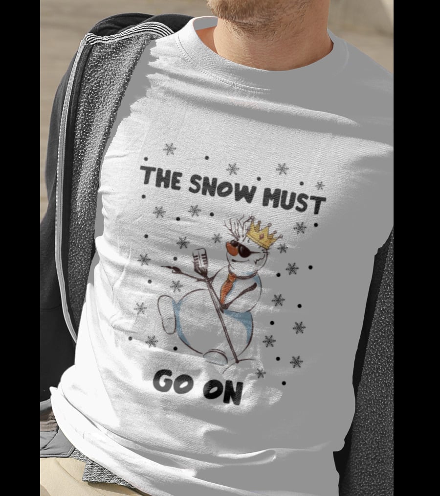 The Snow Must Go On Christmas Snowman With Microphone And Crown T-Shirt