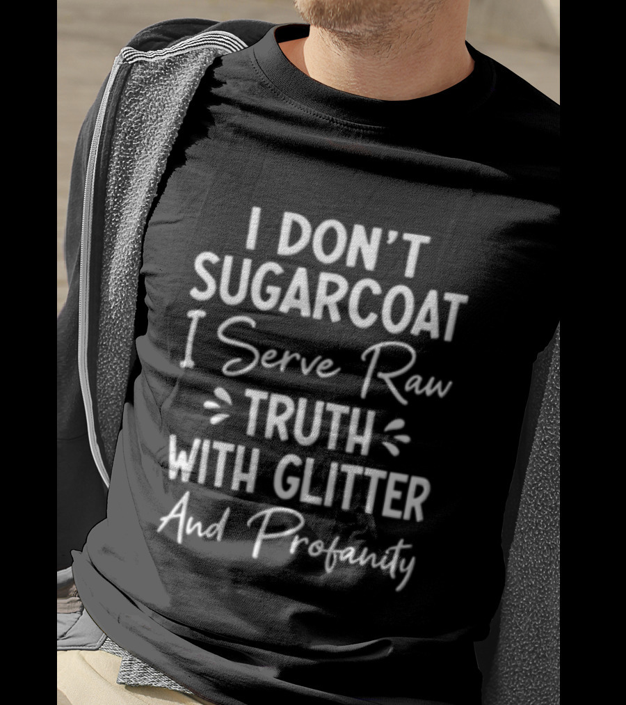 I Don't Sugarcoat I Serve Raw Truth With Glitter And Profanity Bold White T-Shirt