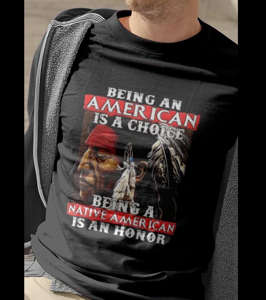 Being An American Is A Choice Being A Native American Is An Honor Feathers T-Shirt