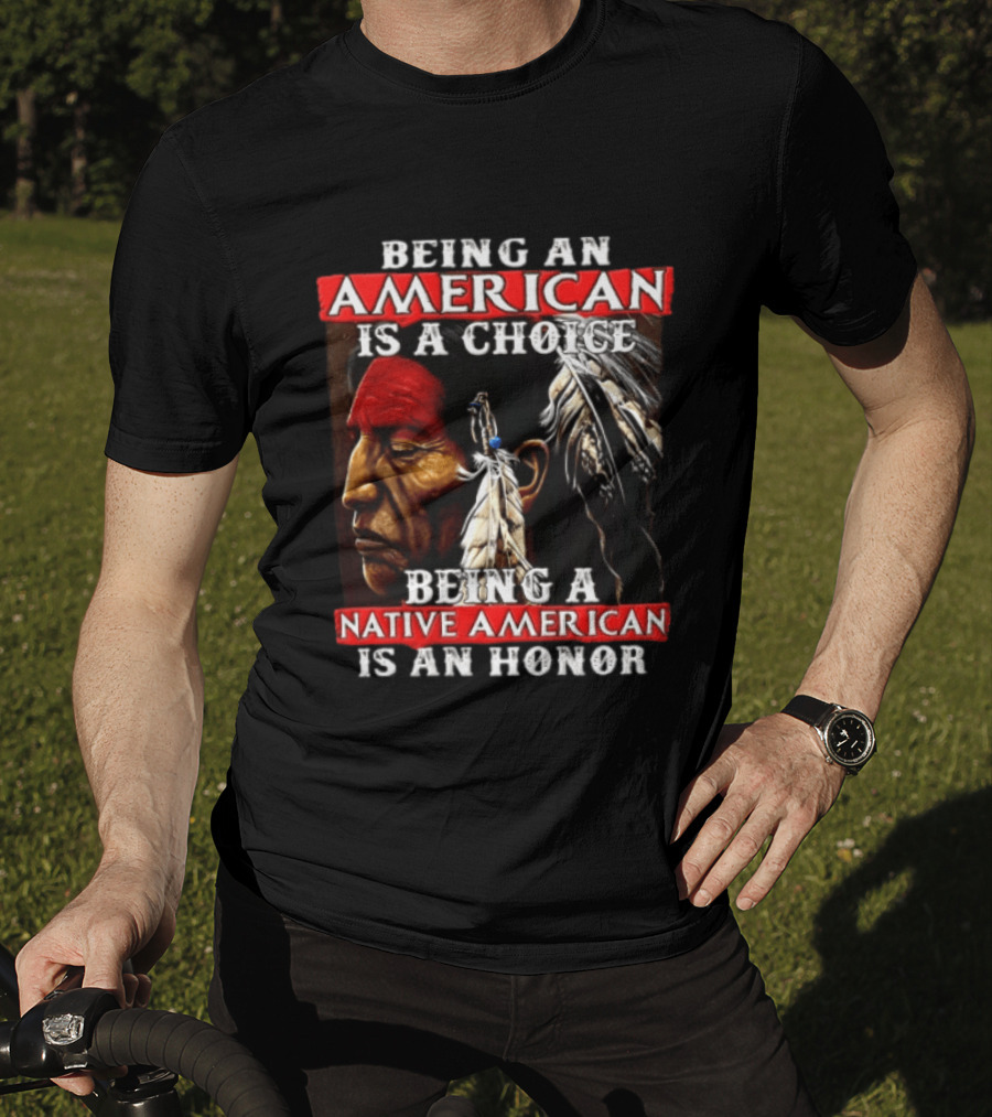 Being An American Is A Choice Being A Native American Is An Honor Feathers T-Shirt