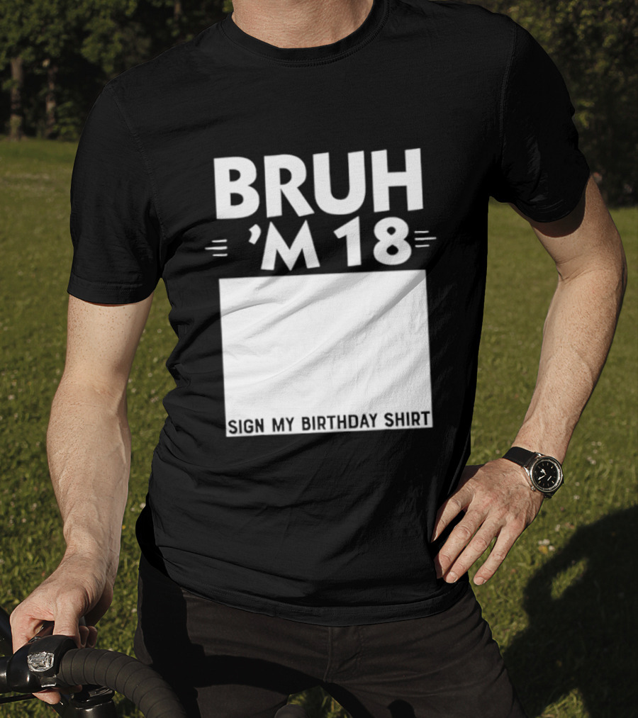 BRUH I'm 18 Sign My Birthday 18th Party T-Shirt