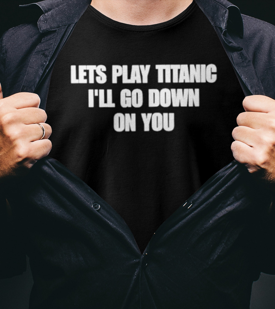 Let's Play Titanic I'll Go Down On You T-Shirt