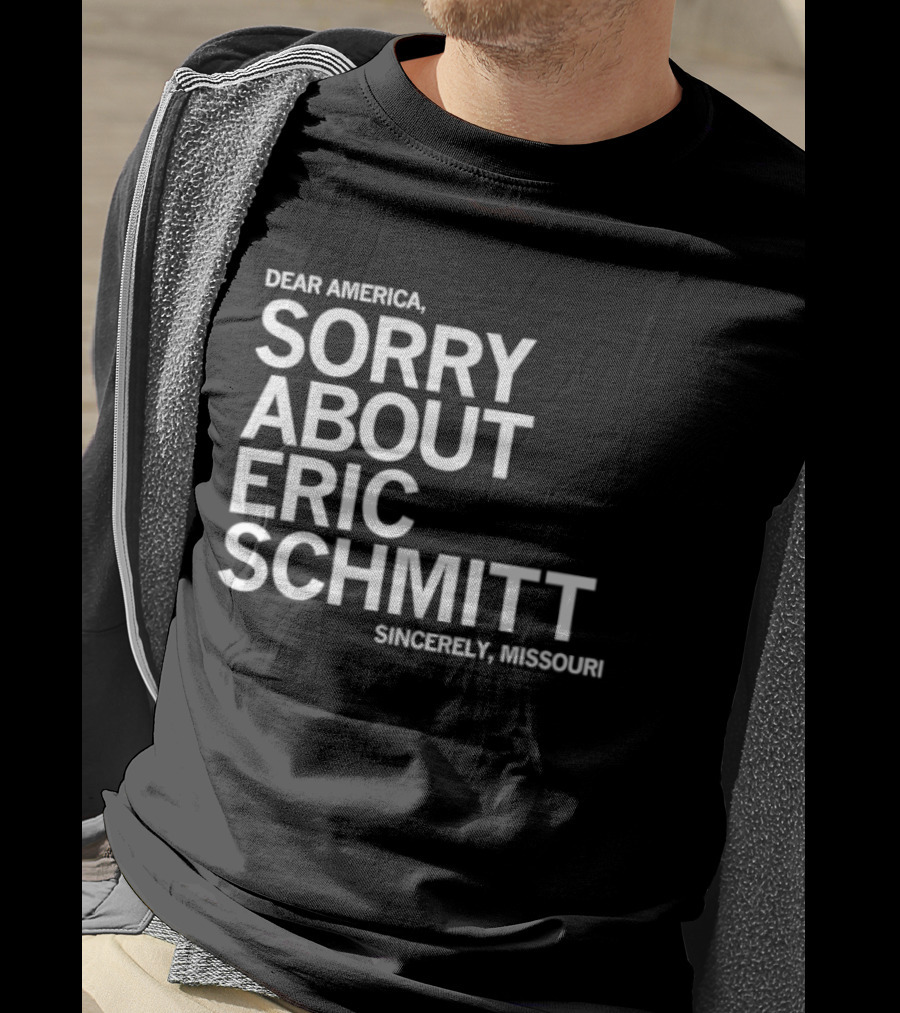 Dear America Sorry About Eric Schmitt Sincerely Missouri T-Shirt