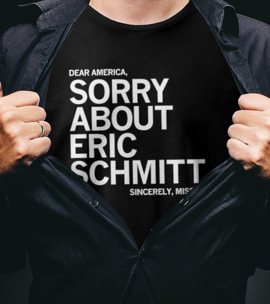 Dear America Sorry About Eric Schmitt Sincerely Missouri T-Shirt