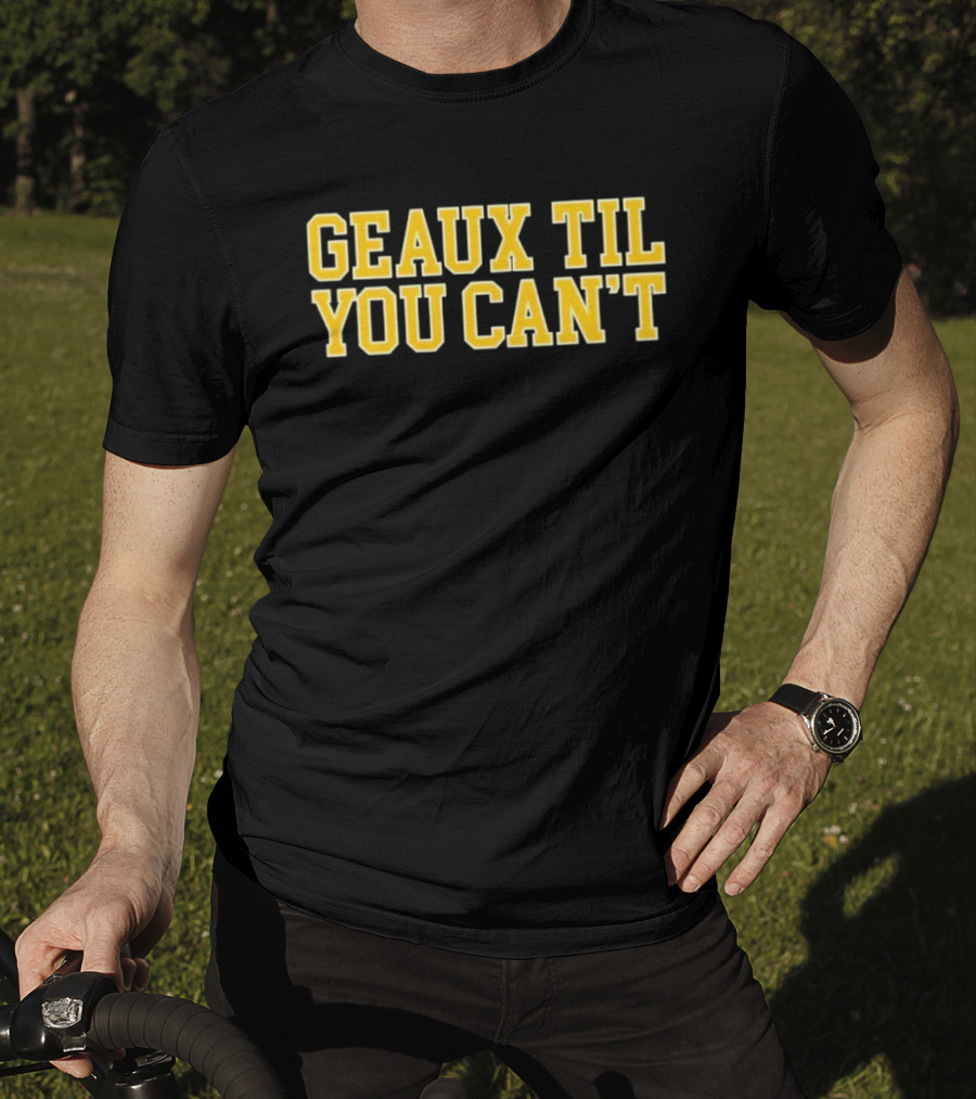 LSU Tigers Geaux Til You Can't Bold Yellow T-Shirt