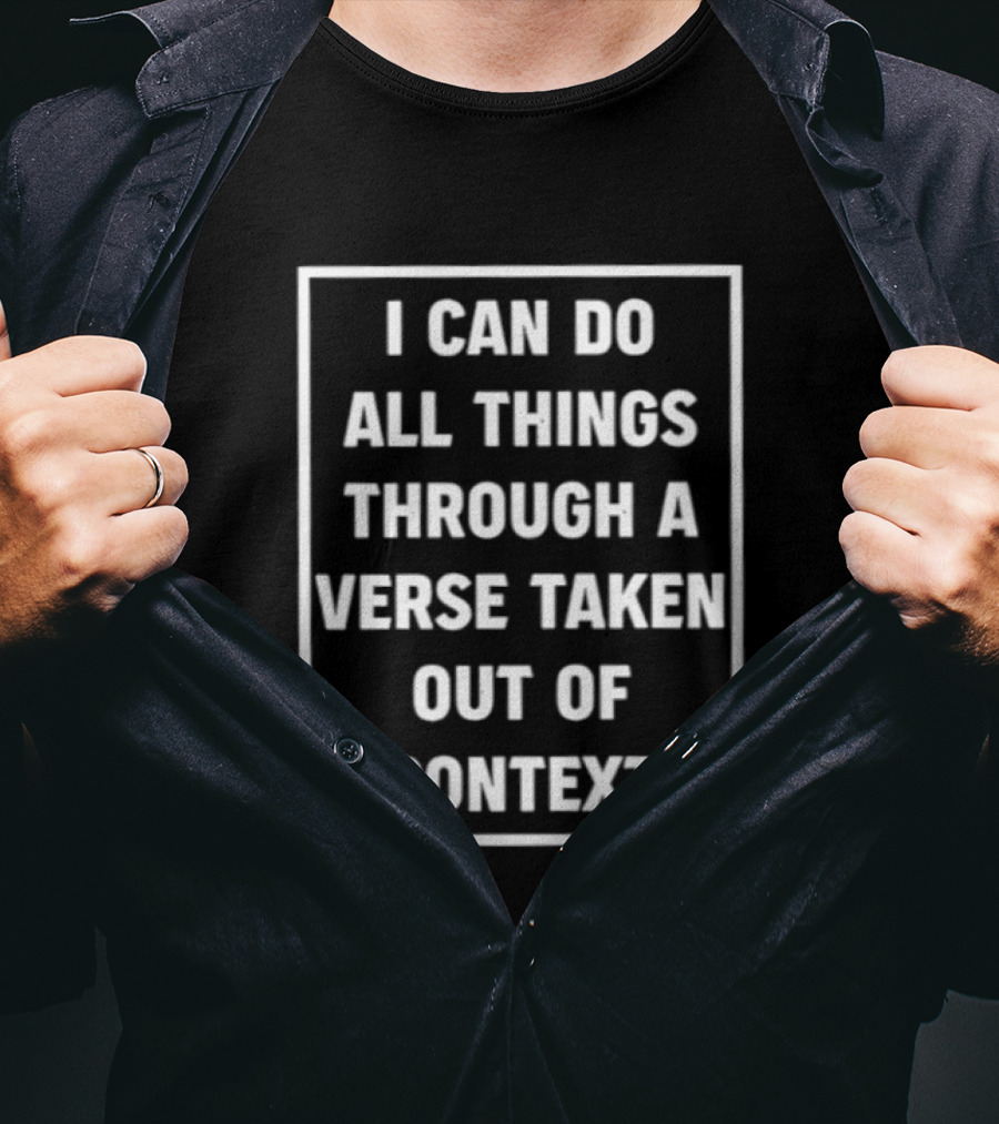 I Can Do All Things Through A Verse Taken Out Of Context T-Shirt