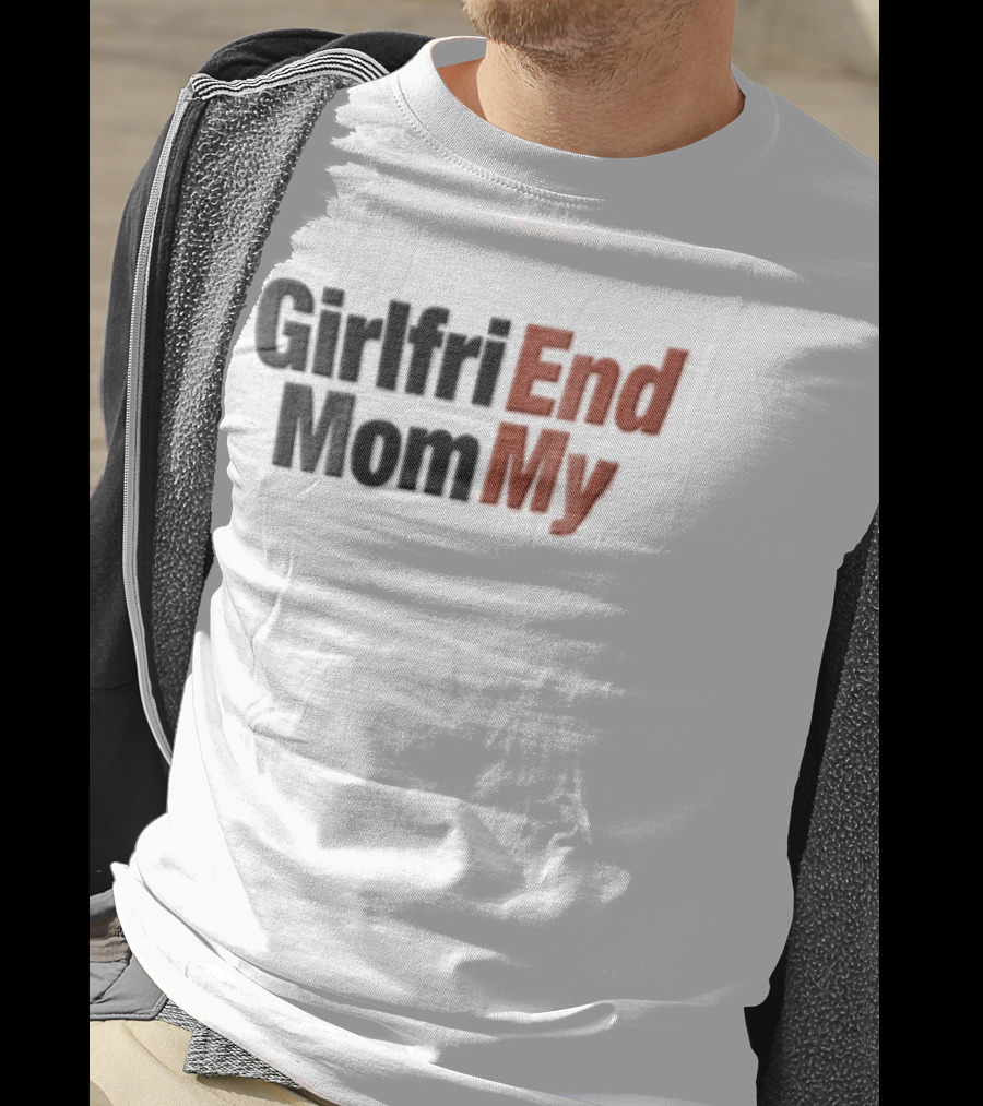 Girlfri End Mom My T-Shirt