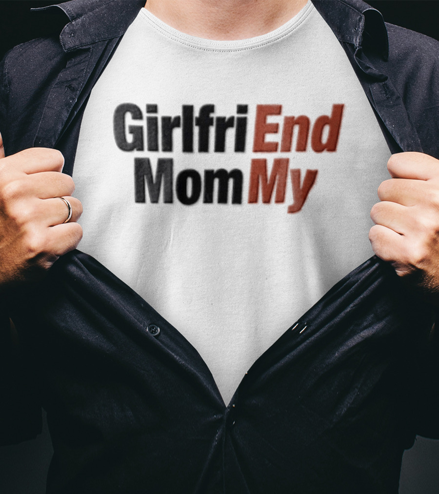 Girlfri End Mom My T-Shirt