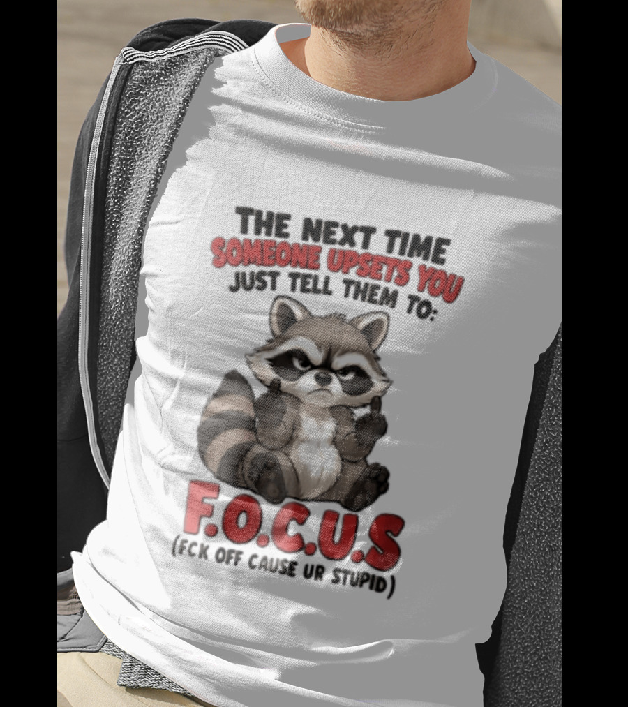 The Next Time Someone Upsets You Just Tell Them To FOCUS Raccoon Humor T-Shirt