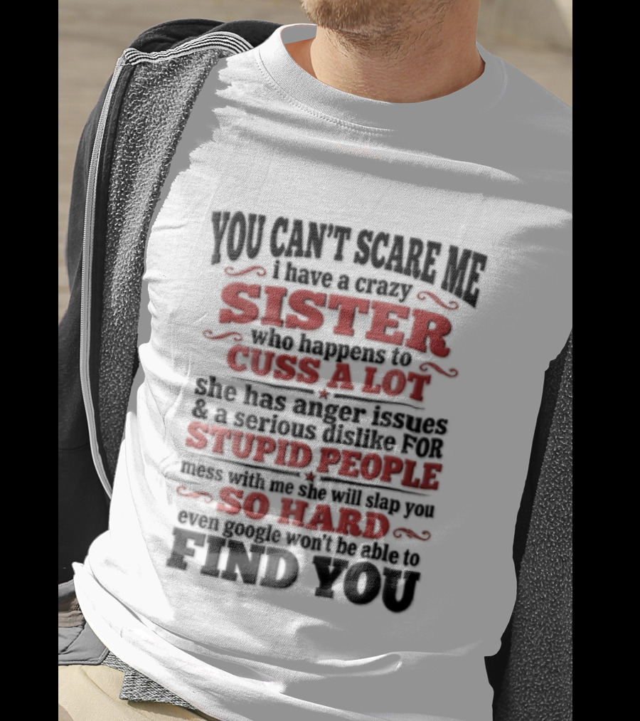 You Can't Scare Me Sister Cuss A Lot Stupid People So Hard Find You T-Shirt