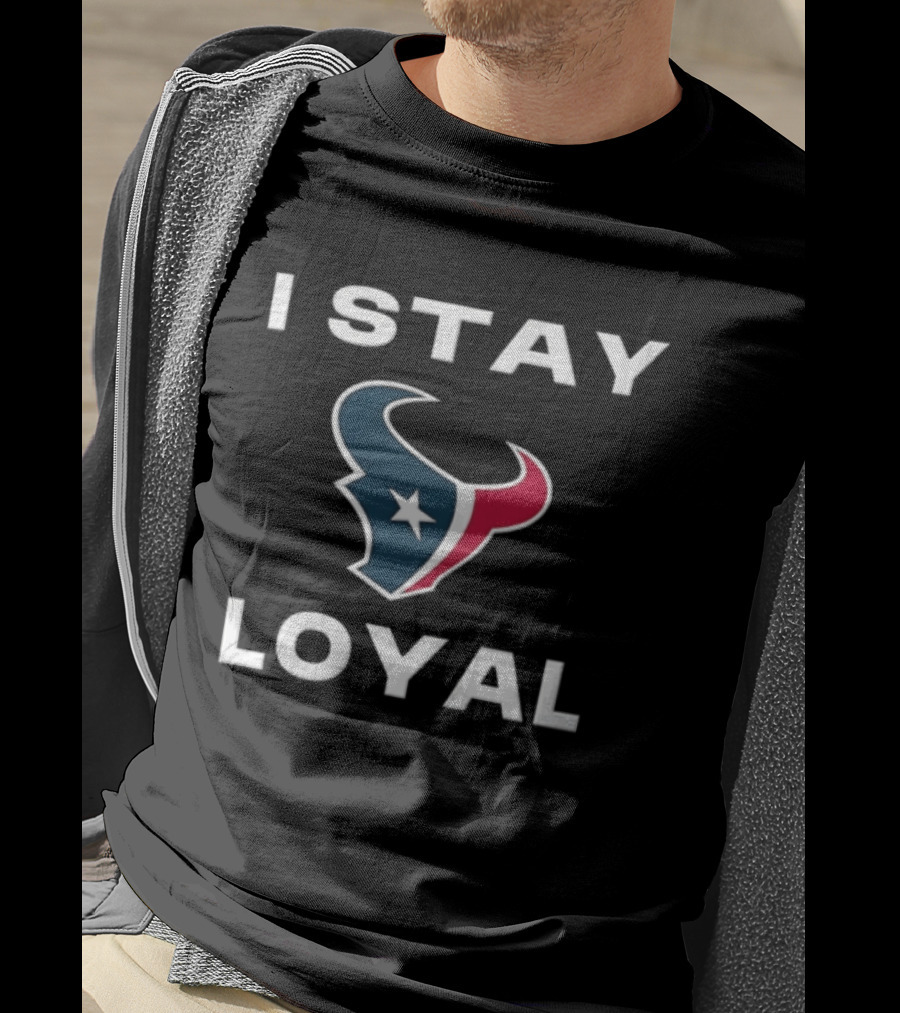 Houston Texans I Stay Loyal Texan Pride Fan Commitment T-Shirt