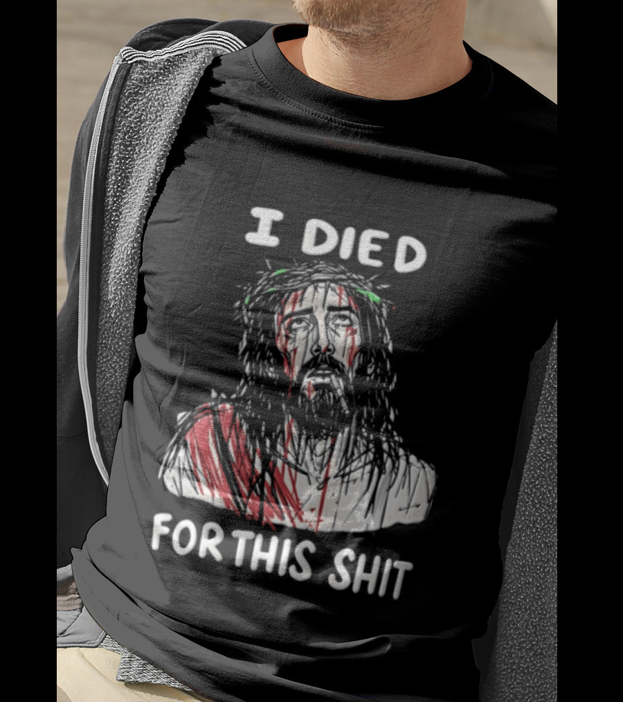 I Died For This Shit Jesus T-Shirt