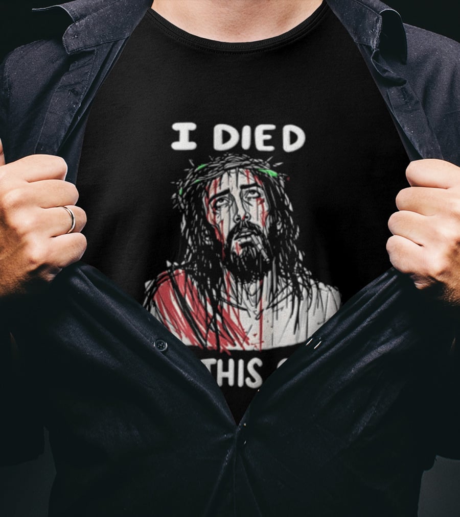 I Died For This Shit Jesus T-Shirt
