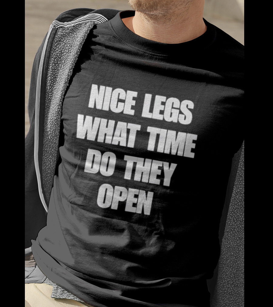 Nice Legs What Time Do They Open Funny Phrase T-Shirt