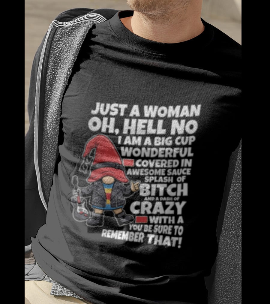 Just A Woman OH Hell NO I AM A BIG CUP Wonderful Covered IN Awesome Crazy T-Shirt