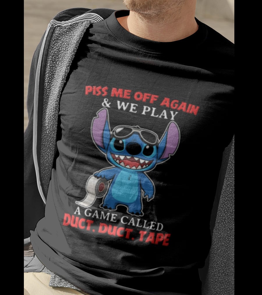 Piss Me Off Again Stitch We Play A Game Called Duct Duct Tape T-Shirt