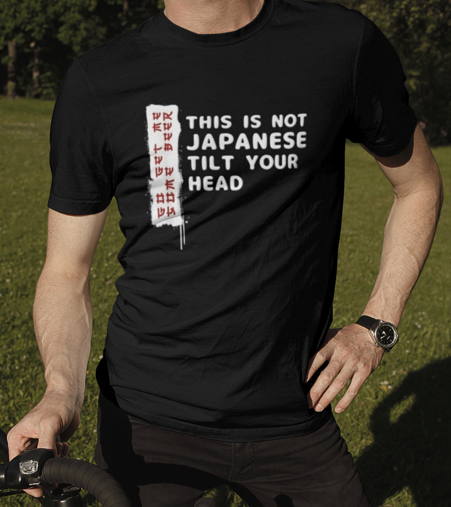 This Is Not Japanese Tilt Your Head Go Get Some Beer T-Shirt