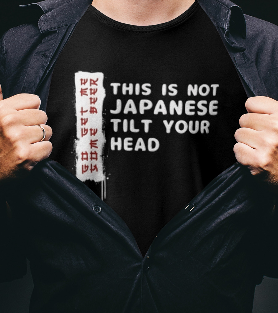 This Is Not Japanese Tilt Your Head Go Get Some Beer T-Shirt