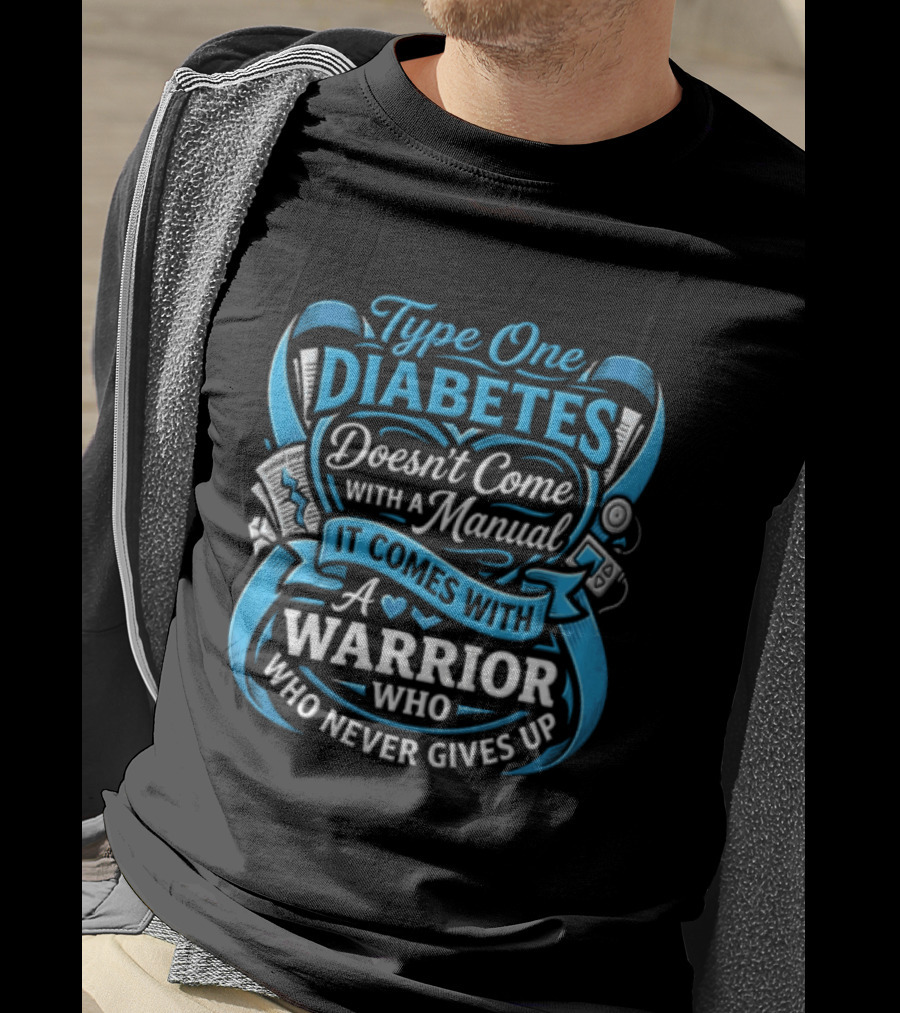 Type One Diabetes Doesn't Come With A Manual It Comes With A Warrior Who Never Gives Up T-Shirt