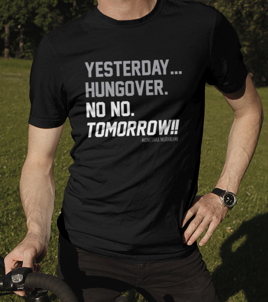 Yesterday Hungover No No Tomorrow Kunitaka Murakami T-Shirt