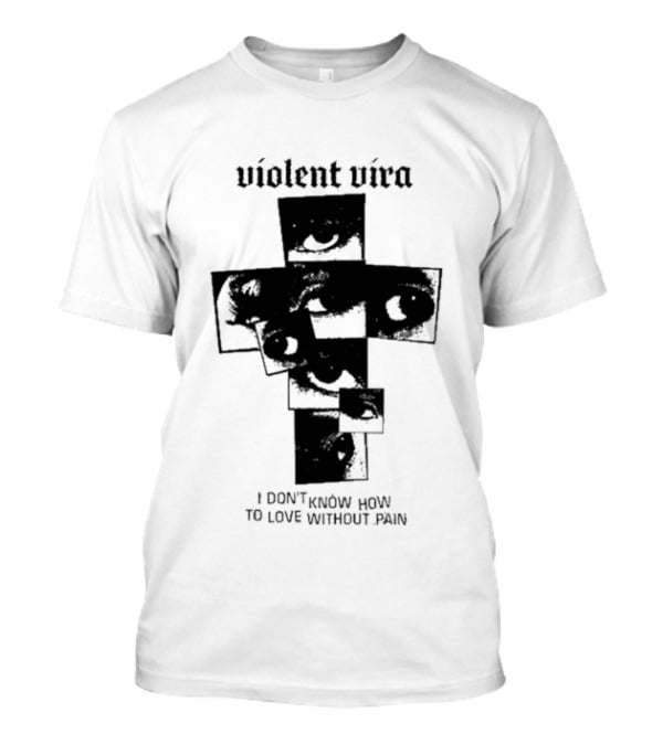 Violent Vira Eye Cross I Don't Know How To Love Without Pain T-Shirt
