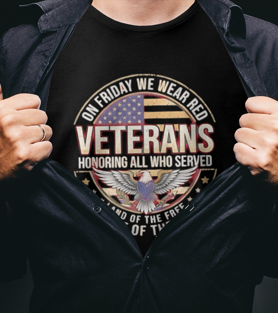 On Friday We Wear Red Veterans Honoring All Who Served Land Of The Free Because Of The Brave USA Flag Eagle T-Shirt