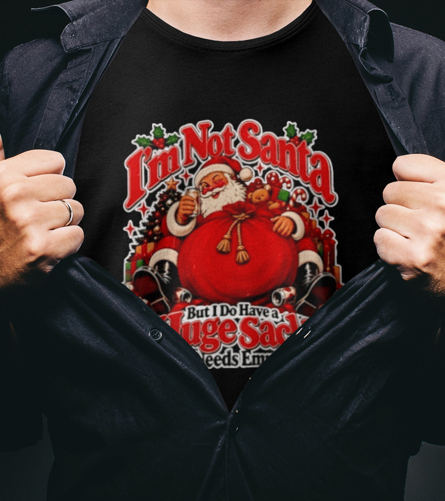 I'm Not Santa But I Do Have A Huge Sack That Needs Emptying Christmas Santa Claus Sack T-Shirt