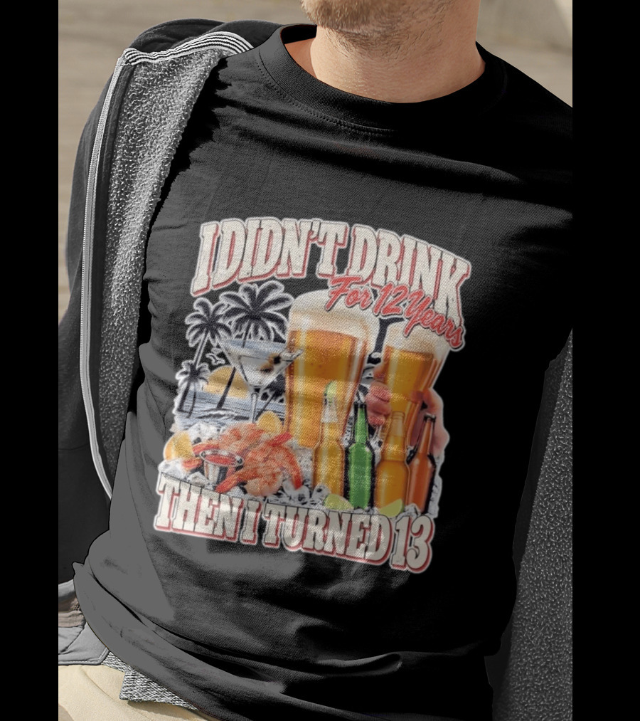 I Didn't Drink For 12 Years Then I Turned 13 Tropical Drink Humor Beach Scene T-Shirt