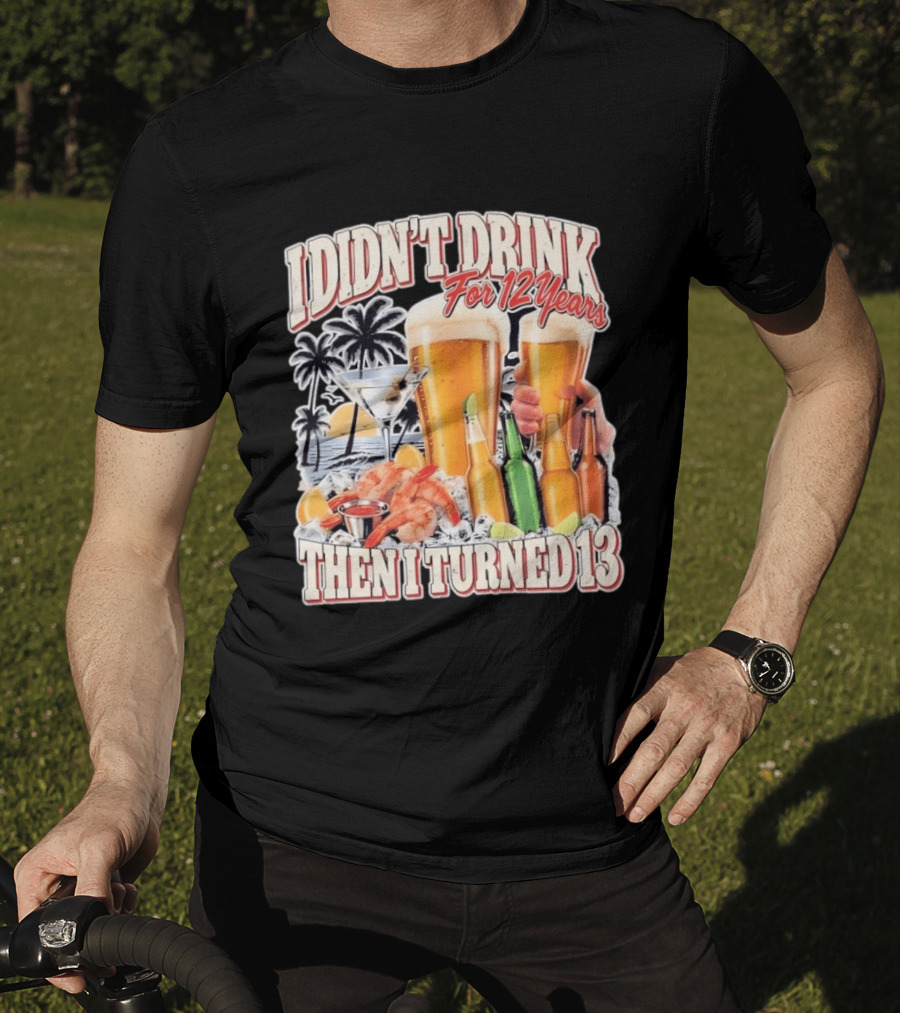 I Didn't Drink For 12 Years Then I Turned 13 Tropical Drink Humor Beach Scene T-Shirt