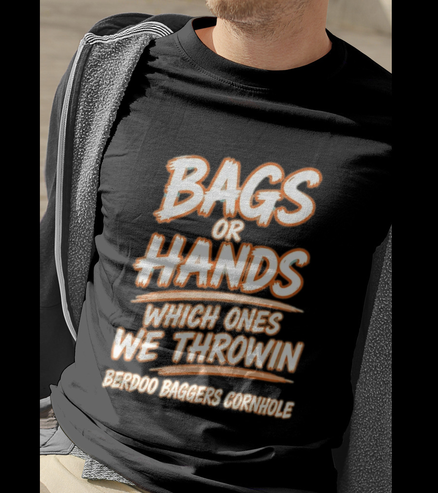 Bags Or Hands Which Ones We Throwin Berdoo Baggers Cornhole T-Shirt