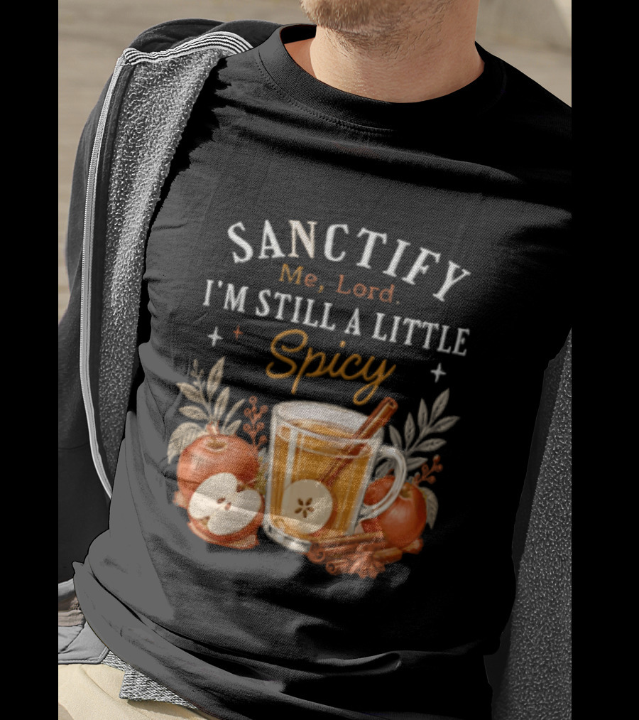 Sanctify Me Lord I'm Still A Little Spicy Cinnamon Apple Drink With Autumn Leaves T-Shirt