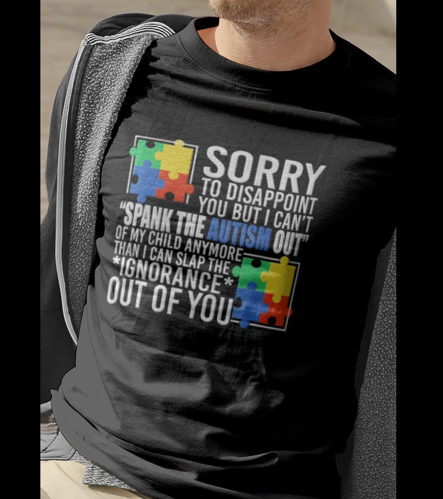 Sorry To Disappoint You But I Cant Spank The Autism Out Of My Child T-Shirt
