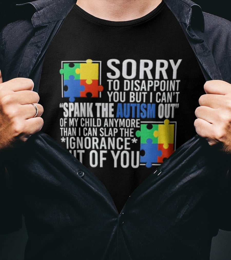 Sorry To Disappoint You But I Cant Spank The Autism Out Of My Child T-Shirt