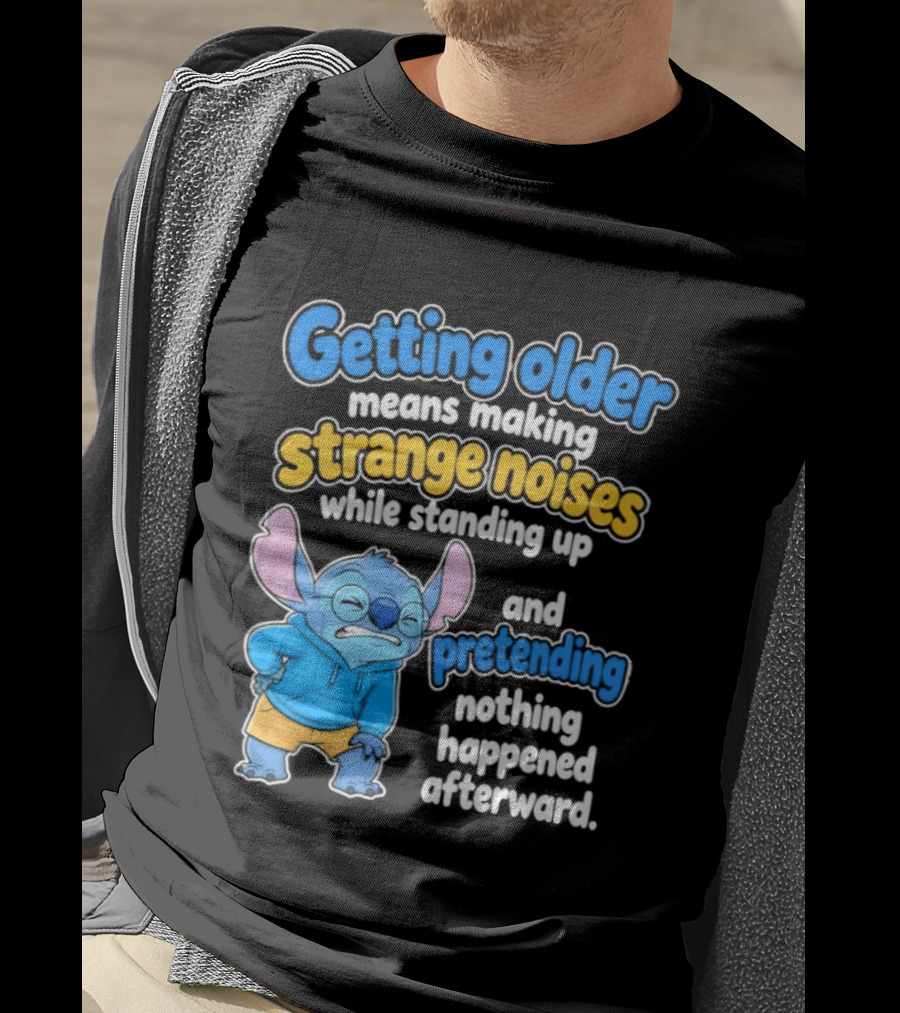 Getting Older Means Making Strange Noises While Standing Up And Pretending Nothing Happened Stitch T-Shirt