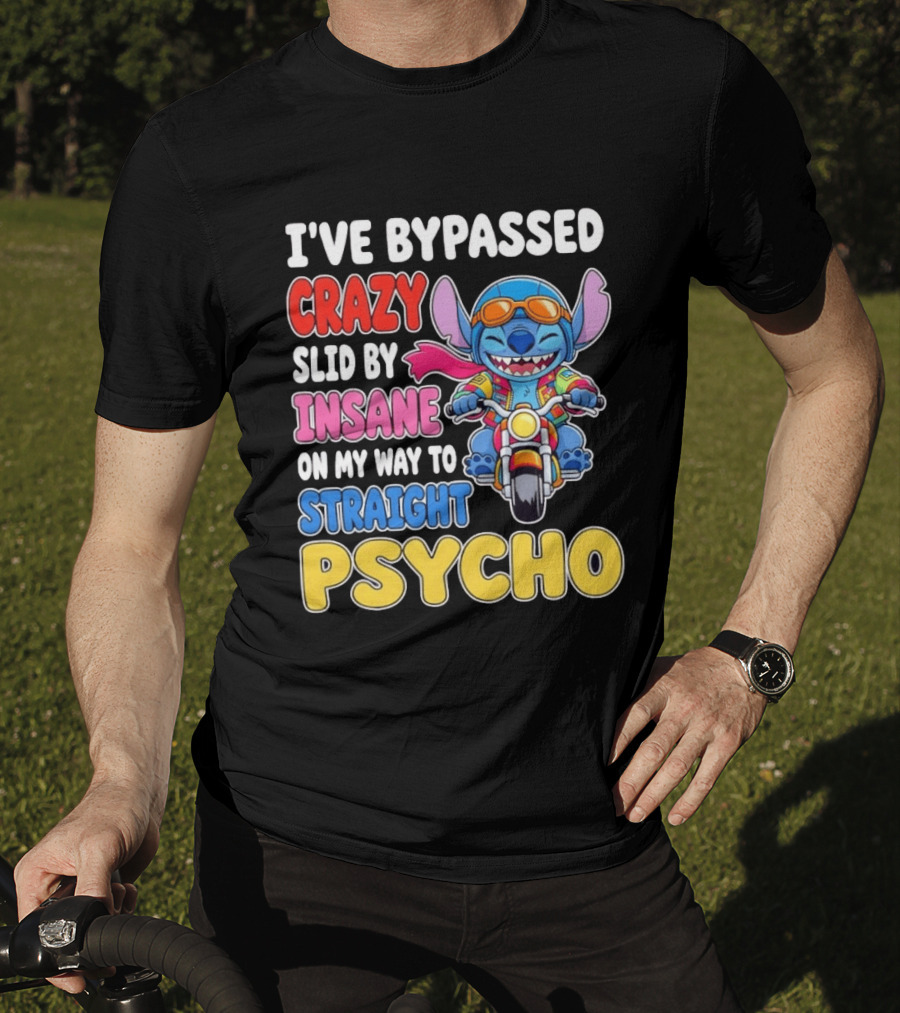 I've Bypassed Crazy Slid By Insane On My Way To Straight Psycho With Stitch Riding Motorcycle T-Shirt