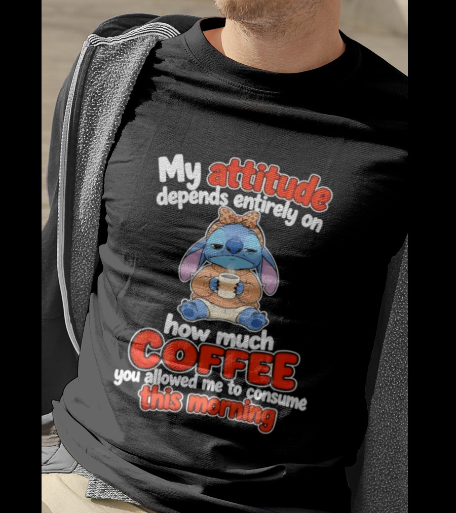 My Attitude Depends On How Much Coffee You Allowed Me To Consume This Morning T-Shirt