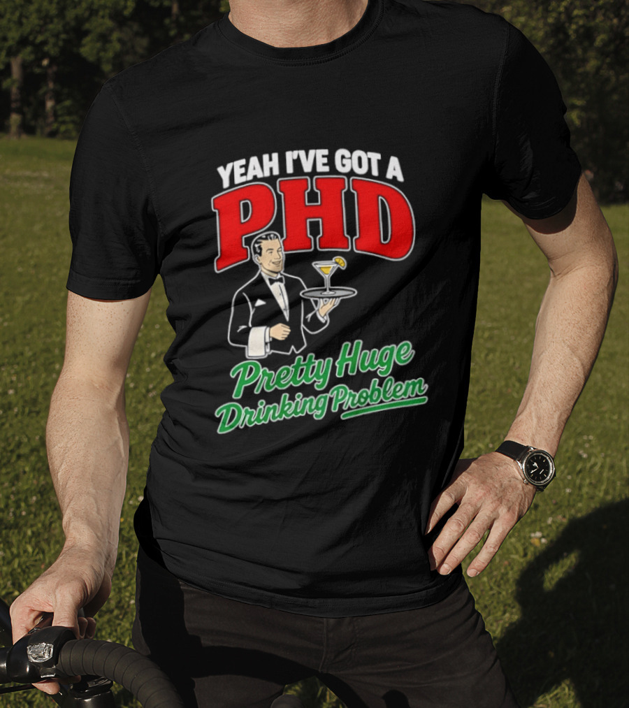 Yeah I've Got A PHD Pretty Huge Drinking Problem Bartender T-Shirt