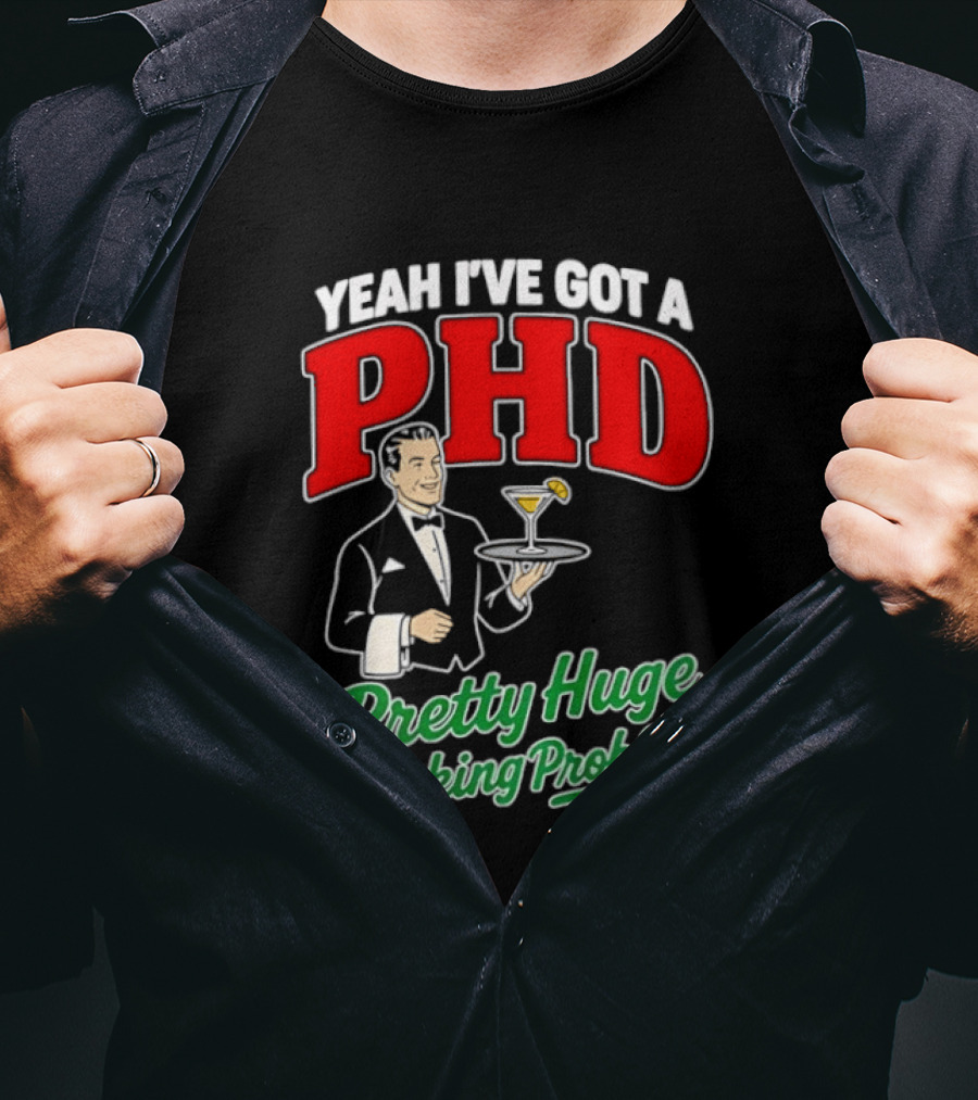 Yeah I've Got A PHD Pretty Huge Drinking Problem Bartender T-Shirt