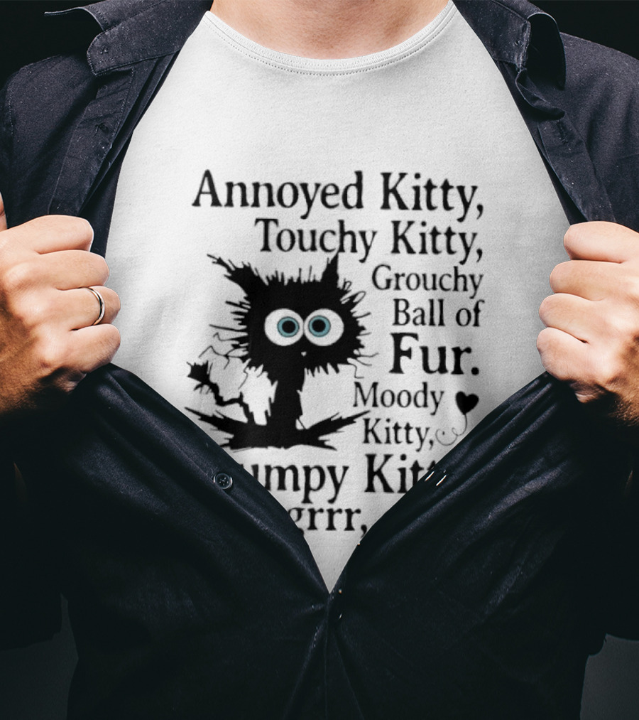 Annoyed Kitty Touchy Kitty Grouchy Ball Of Fur Moody Grumpy Kitty Grrr Grrr Grrr T-Shirt