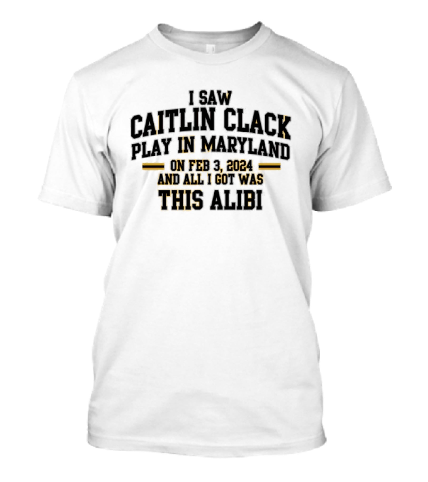 I Saw Caitlin Clark Play In Maryland On Feb 3 2024 And All I Got Was This Alibi T-Shirt