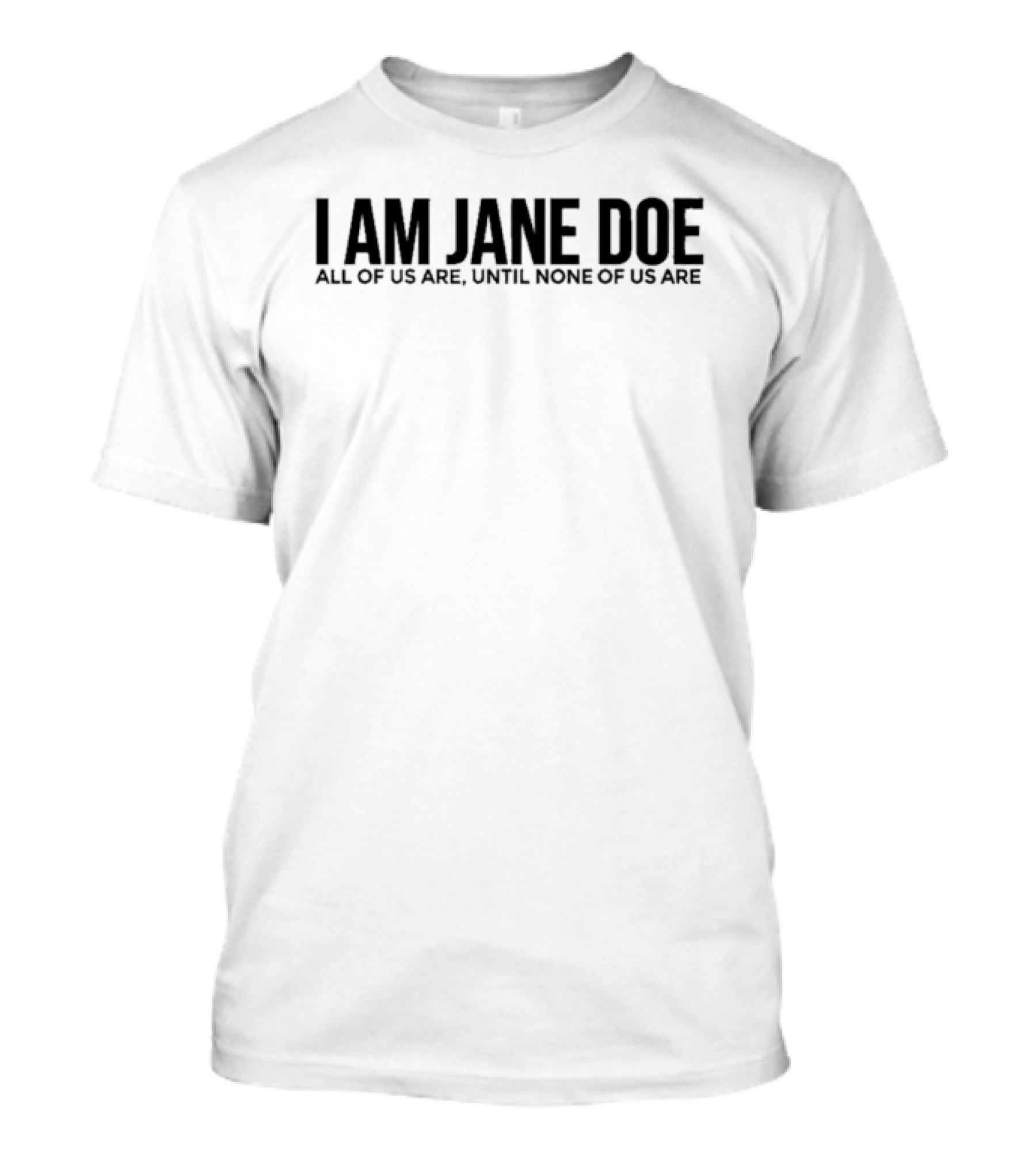I Am Jane Doe All Of Us Are Until None Of Us Are Empowerment Message T-Shirt