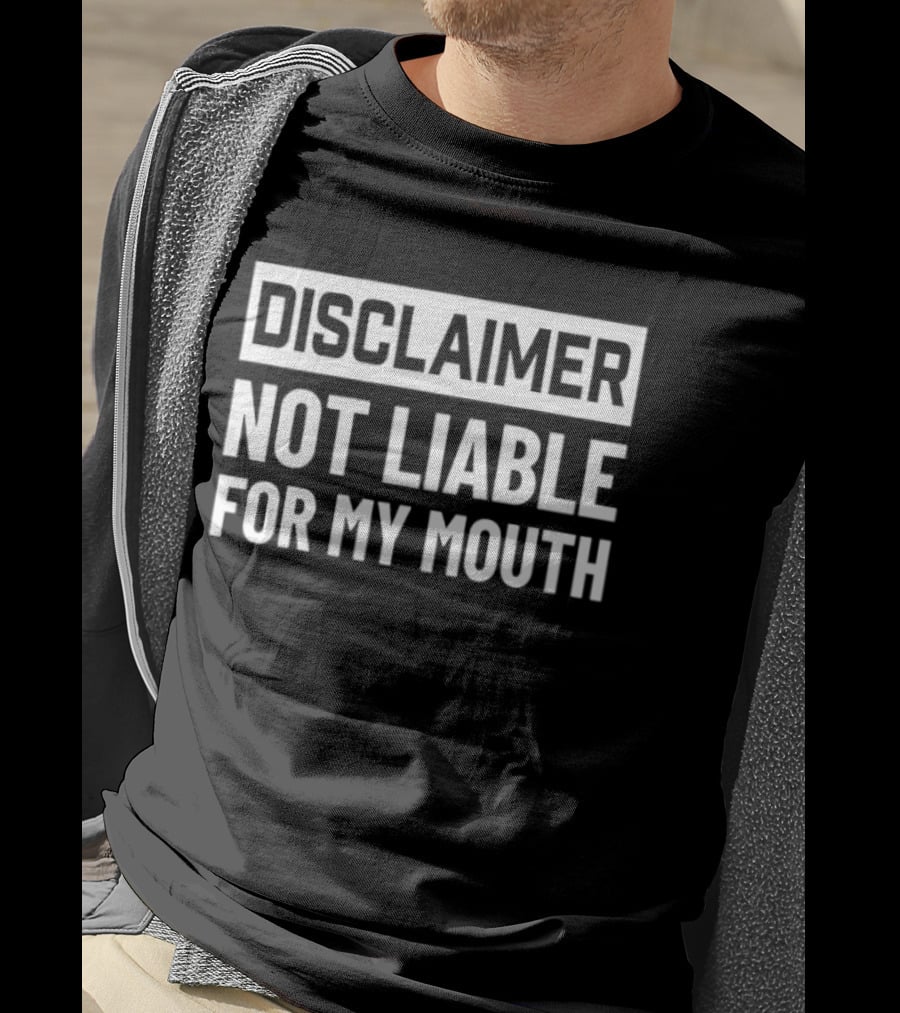 Disclaimer Not Liable For My Mouth T-Shirt