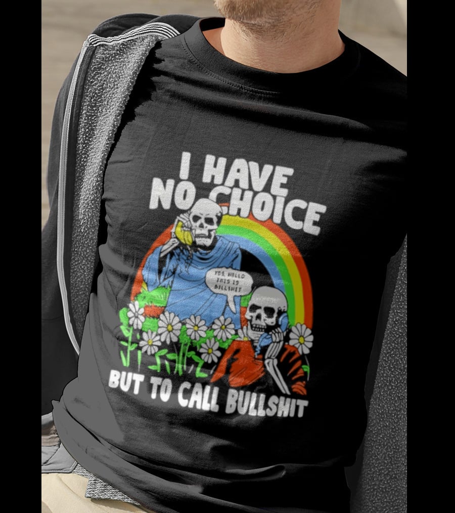 I Have No Choice But To Call Bullshit Rainbow Skeletons And Flowers T-Shirt