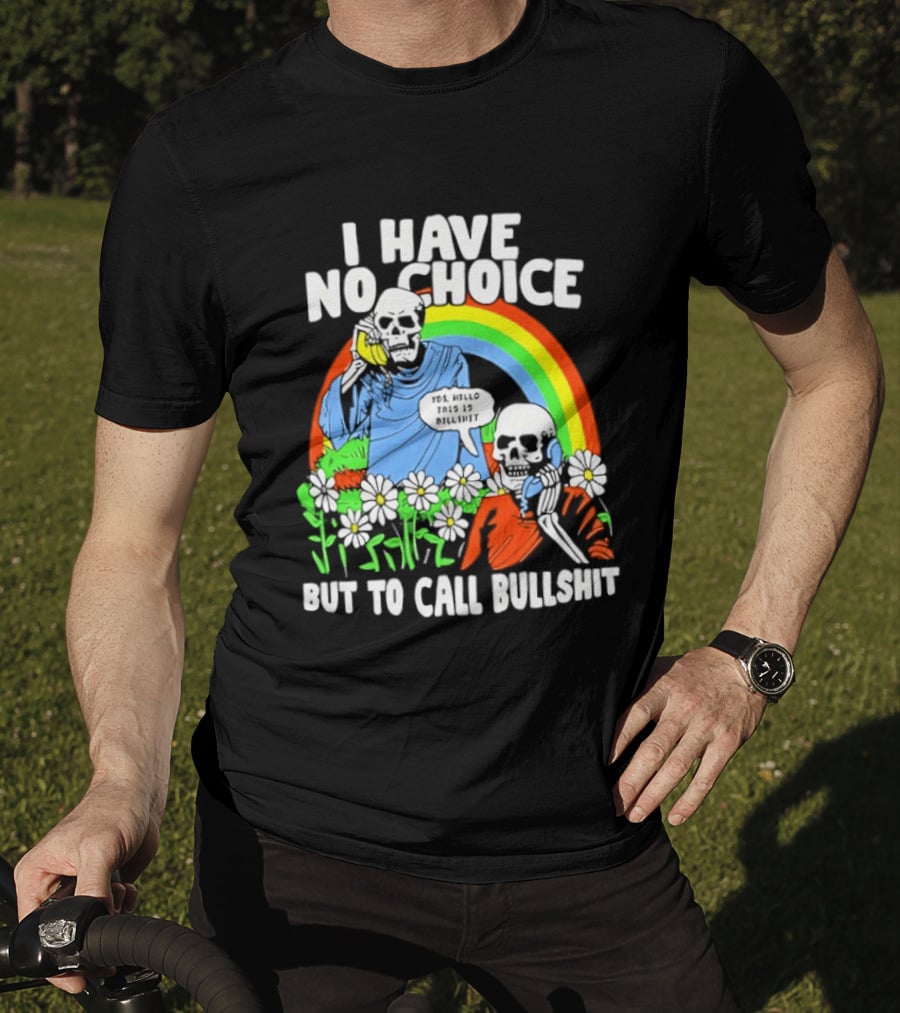 I Have No Choice But To Call Bullshit Rainbow Skeletons And Flowers T-Shirt