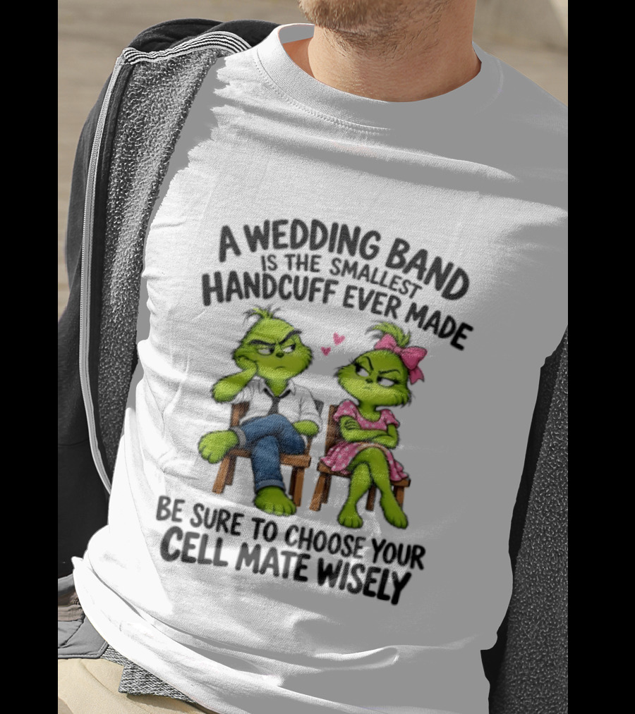 Grinch Wedding Band Smallest Handcuff Choose Cell Mate Wisely T-Shirt